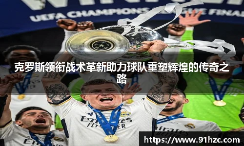 克罗斯领衔战术革新助力球队重塑辉煌的传奇之路
