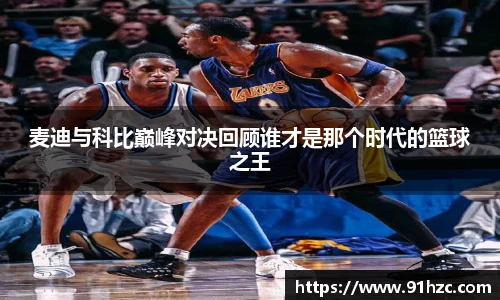 麦迪与科比巅峰对决回顾谁才是那个时代的篮球之王