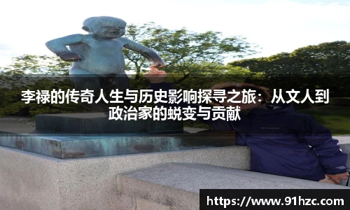 李禄的传奇人生与历史影响探寻之旅：从文人到政治家的蜕变与贡献